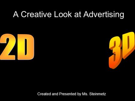 A Creative Look at Advertising Created and Presented by Ms. Steinmetz.