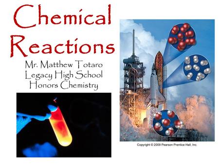 Mr. Matthew Totaro Legacy High School Honors Chemistry Chemical Reactions.