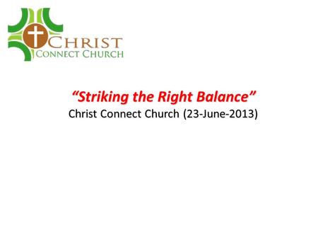 “Striking the Right Balance” Christ Connect Church (23-June-2013)