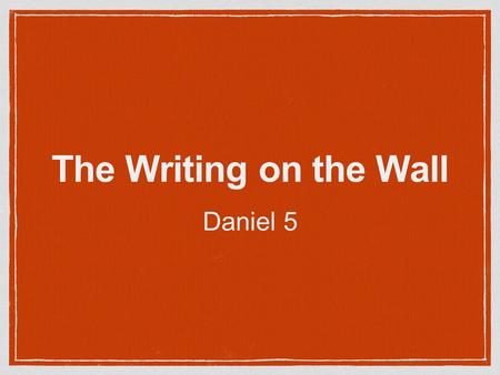The Writing on the Wall Daniel 5.