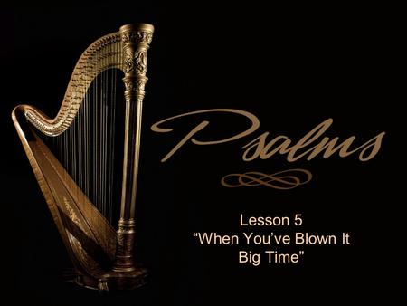Lesson 5 “When You’ve Blown It Big Time”. Finding God When You Need Him Most  Each lesson addresses a need common to us all  Each lesson is viewed in.