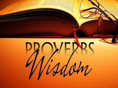 Proverbs The Basics The book of Proverbs was written by Solomon.