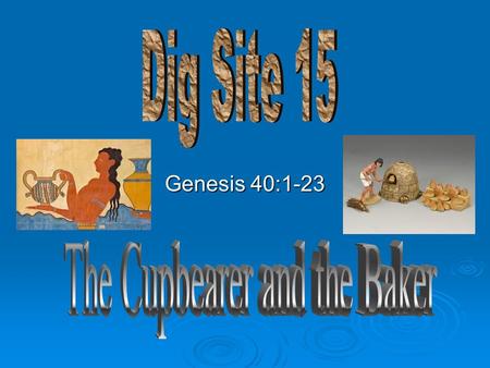 Genesis 40:1-23. Some time later, the cupbearer and the baker of the king of Egypt offended their master, the king of Egypt.