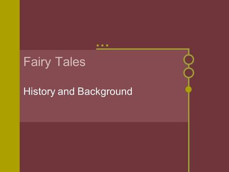 Fairy Tales History and Background. Origins of Fairy Tales Fairy tales were originally part of a culture’s oral tradition--told from one person to another.