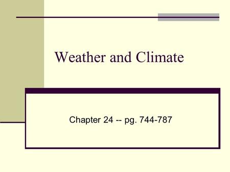 Weather and Climate Chapter 24 -- pg. 744-787.