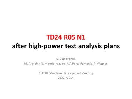 TD24 R05 N1 after high-power test analysis plans A. Degiovanni, M. Aicheler, N. Mouriz Irazabal, A.T. Perez Fontenla, R. Wegner CLIC RF Structure Development.
