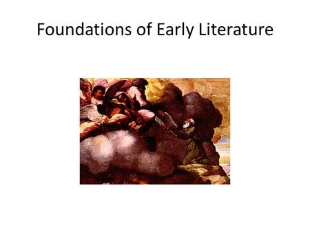 Foundations of Early Literature. From Oral to Written -Earliest literature was passed by word of mouth -Connected with important activity (ex. Singing,