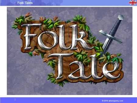 © 2014 wheresjenny.com Folk Tales. © 2014 wheresjenny.com Folk Tales Vocabulary Folklore (or lore) (Folk tales): consists of legends, music, oral history,