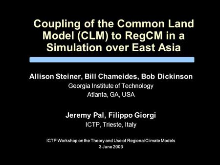 Coupling of the Common Land Model (CLM) to RegCM in a Simulation over East Asia Allison Steiner, Bill Chameides, Bob Dickinson Georgia Institute of Technology.
