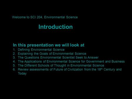 In this presentation we will look at 1.Defining Environmental Science 2.Explaining the Goals of Environmental Science 3.The Questions Environmental Scientist.