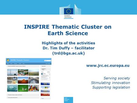 Www.jrc.ec.europa.eu Serving society Stimulating innovation Supporting legislation INSPIRE Thematic Cluster on Earth Science Highlights of the activities.