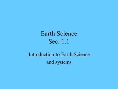 Earth Science Sec. 1.1 Introduction to Earth Science and systems.