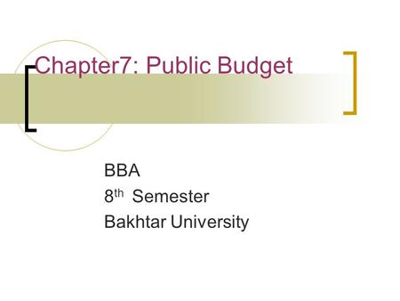 Chapter7: Public Budget BBA 8 th Semester Bakhtar University.