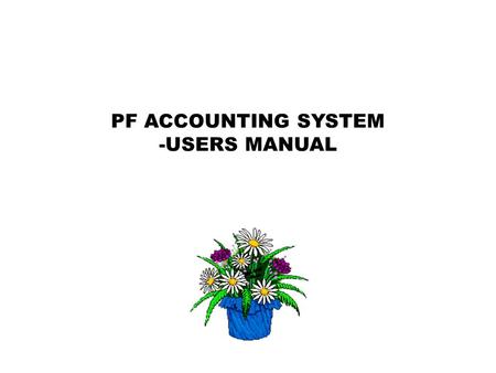 PF ACCOUNTING SYSTEM -USERS MANUAL. Web URL for accessing the PF System is
