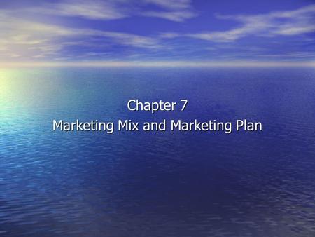 Chapter 7 Marketing Mix and Marketing Plan What is marketing? Marketing… Marketing… –is not ADVERTISING –is not SELLING –is not PROMOTION “The aim of.
