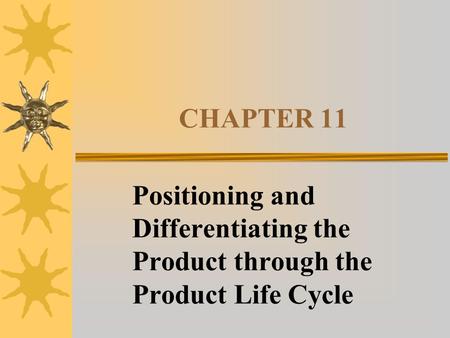 CHAPTER 11 Positioning and Differentiating the Product through the Product Life Cycle.