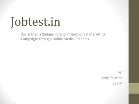 Jobtest.in Social Media Stategy - Brand Promotions & Marketing Campaigns through Online Media Channels by: Vivek Sharma LBSIM.