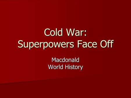 Cold War: Superpowers Face Off Macdonald World History.