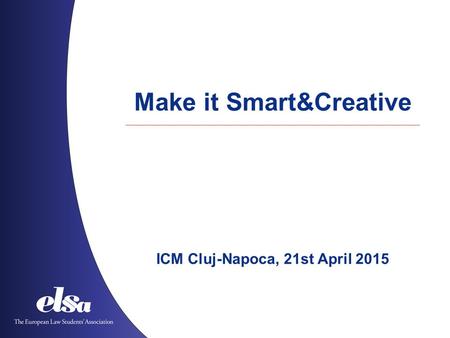 Make it Smart&Creative ICM Cluj-Napoca, 21st April 2015.