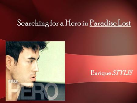 Searching for a Hero in Paradise Lost Enrique STYLE!