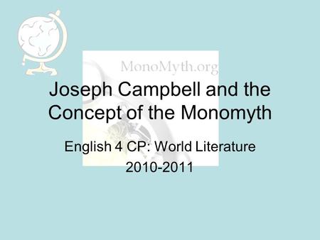 Joseph Campbell and the Concept of the Monomyth English 4 CP: World Literature 2010-2011.