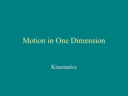 Motion in One Dimension Kinematics. Distance vs. Displacement Distance – how far you’ve traveled Scalar quantity - 20 m Displacement – shortest distance.