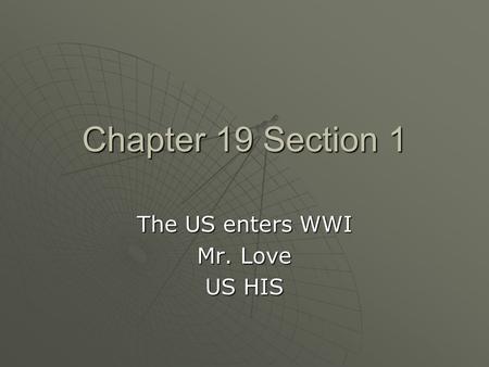 Chapter 19 Section 1 The US enters WWI Mr. Love US HIS.