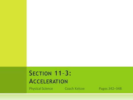 Physical Science Coach Kelsoe Pages 342–348 S ECTION 11–3: A CCELERATION.