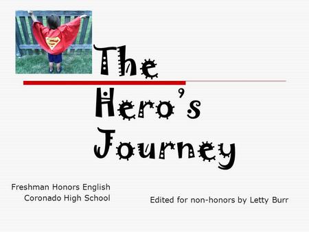The Hero’s Journey Freshman Honors English Coronado High School Edited for non-honors by Letty Burr.