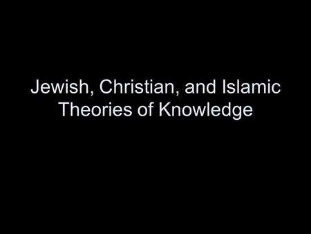 Jewish, Christian, and Islamic Theories of Knowledge.