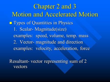 Chapter 2 and 3 Motion and Accelerated Motion Types of Quantities in Physics Types of Quantities in Physics 1. Scalar- Magnitude(size) examples: speed,