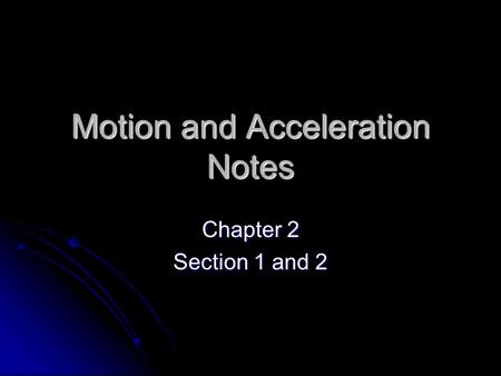 Motion and Acceleration Notes Chapter 2 Section 1 and 2.