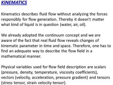 KINEMATICS Kinematics describes fluid flow without analyzing the forces responsibly for flow generation. Thereby it doesn’t matter what kind of liquid.