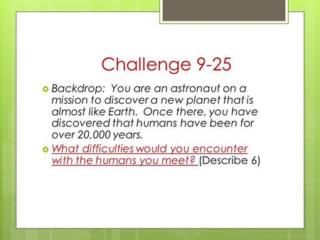 Challenge 9-25  Backdrop: You are an astronaut on a mission to discover a new planet that is almost like Earth. Once there, you have discovered that humans.
