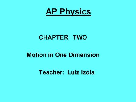 AP Physics CHAPTER TWO Motion in One Dimension Teacher: Luiz Izola.