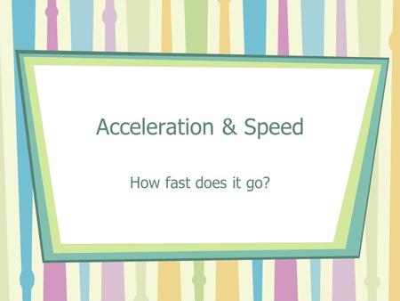 Acceleration & Speed How fast does it go?. Definition of Motion Event that involves a change in the position or location of something.