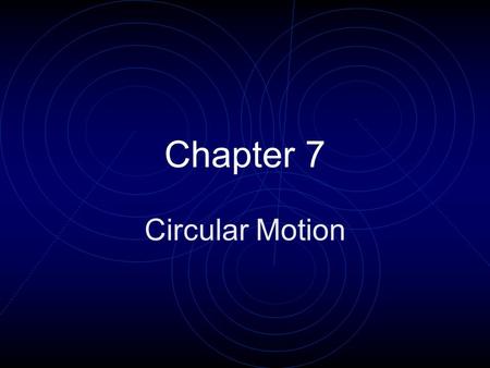 Chapter 7 Circular Motion.