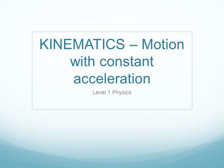 KINEMATICS – Motion with constant acceleration Level 1 Physics.
