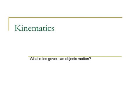 Kinematics What rules govern an objects motion?. Answer Me!!! List three things that come to mind when you hear the term motion? After creating your list,