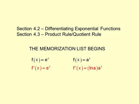 Section 4.2 – Differentiating Exponential Functions Section 4.3 – Product Rule/Quotient Rule THE MEMORIZATION LIST BEGINS.