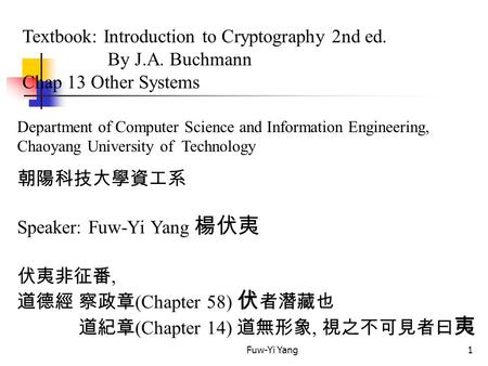 Fuw-Yi Yang1 Textbook: Introduction to Cryptography 2nd ed. By J.A. Buchmann Chap 13 Other Systems Department of Computer Science and Information Engineering,
