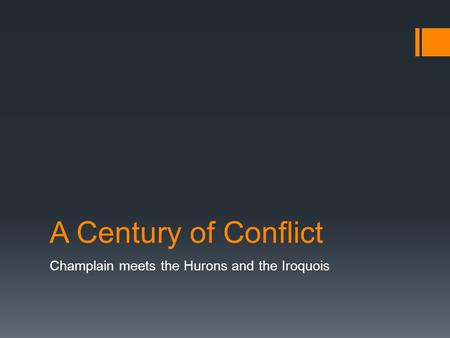 A Century of Conflict Champlain meets the Hurons and the Iroquois.