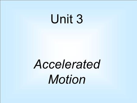 Chapter 3: Acceleration and Accelerated Motion Unit 3 Accelerated Motion.