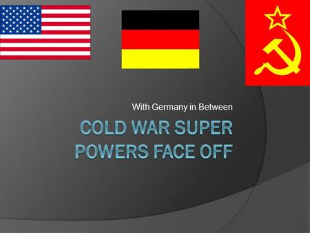With Germany in Between. Allies Become Enemies  There was always tension between capitalists Americans and the communists Soviets during WWII.  This.