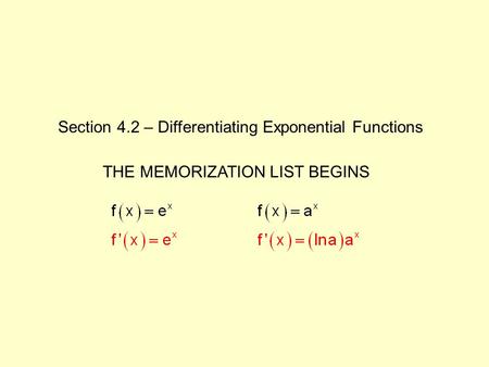 Section 4.2 – Differentiating Exponential Functions THE MEMORIZATION LIST BEGINS.