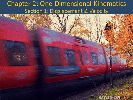 Chapter 2: One-Dimensional Kinematics Section 1: Displacement & Velocity.
