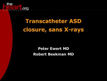 Transcatheter ASD closure, sans X-rays Peter Ewert MD Robert Beekman MD.