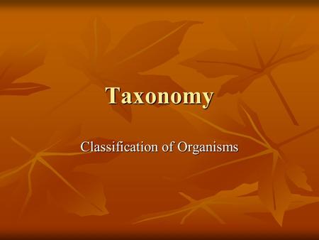 Taxonomy Classification of Organisms. What is Taxonomy? Taxonomy organizes organisms into groups. Taxonomy organizes organisms into groups. Species that.