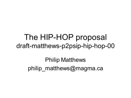 The HIP-HOP proposal draft-matthews-p2psip-hip-hop-00 Philip Matthews