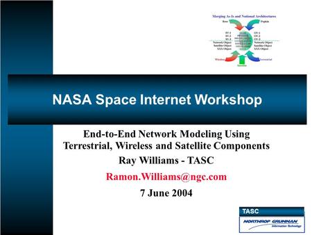 TASC End-to-End Network Modeling Using Terrestrial, Wireless and Satellite Components Ray Williams - TASC 7 June 2004 NASA Space.